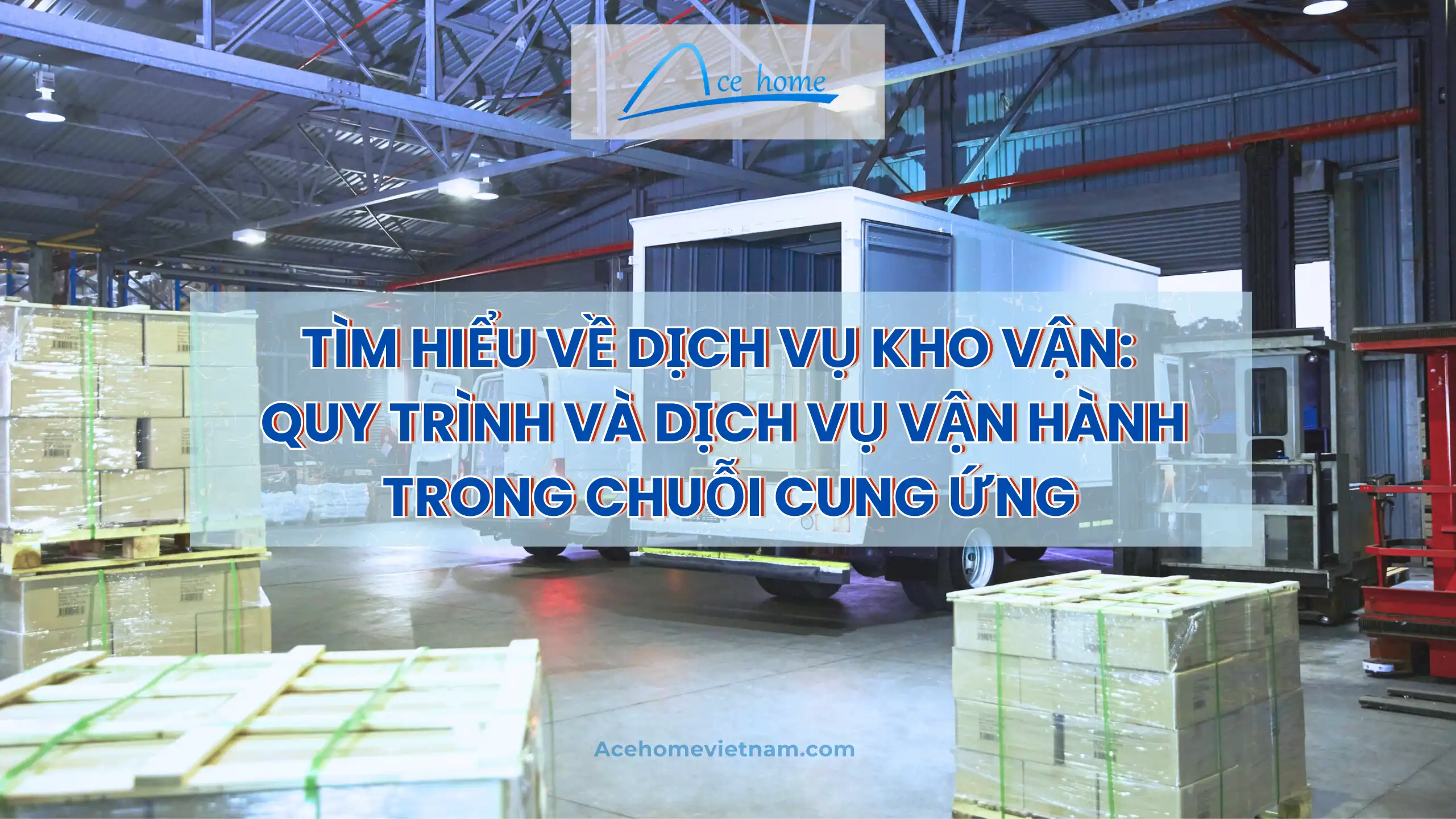 Tìm hiểu về dịch vụ kho vận Ace Home Việt Nam